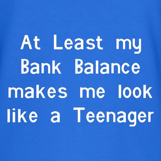 at least my bank balance makes me look like a teenager t shirt
